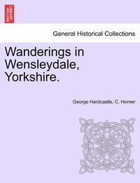 bokomslag Wanderings in Wensleydale, Yorkshire. Vol.II