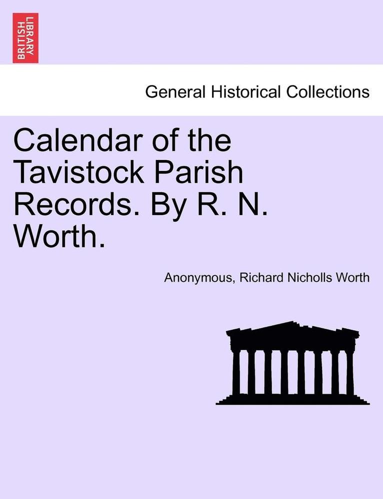 Calendar of the Tavistock Parish Records. by R. N. Worth. 1