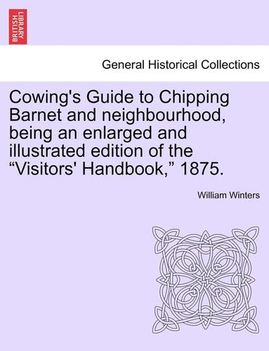 bokomslag Cowing's Guide to Chipping Barnet and Neighbourhood, Being an Enlarged and Illustrated Edition of the Visitors' Handbook, 1875.