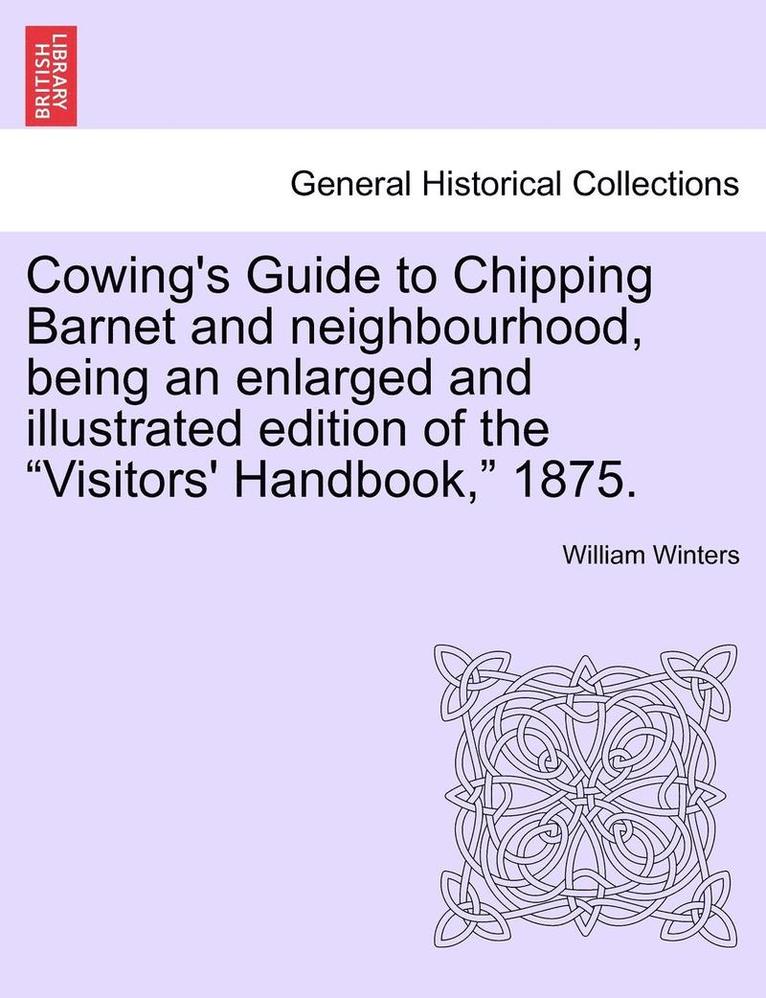 William Winters - Cowing's Guide to Chipping Barnet and Neighbourhood, Being an Enlarged and Illustrated Edition of the Visitors' Handbook, 1875., Häftad