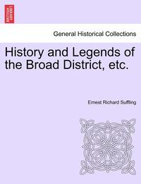 bokomslag History and Legends of the Broad District, Etc.