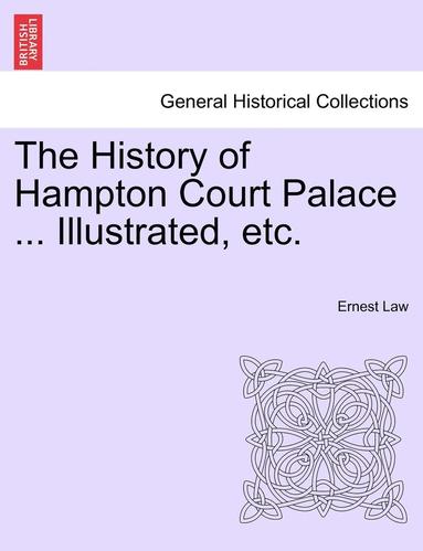 bokomslag The History of Hampton Court Palace ... Illustrated, Etc.