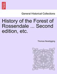 bokomslag History of the Forest of Rossendale ... Second Edition, Etc.