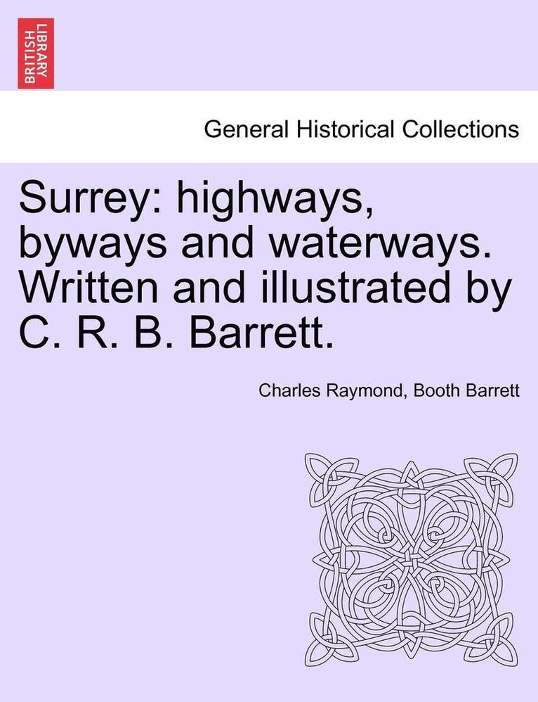 Surrey: Highways, Byways and Waterways. Written and Illustrated by C. R. B. Barrett.
