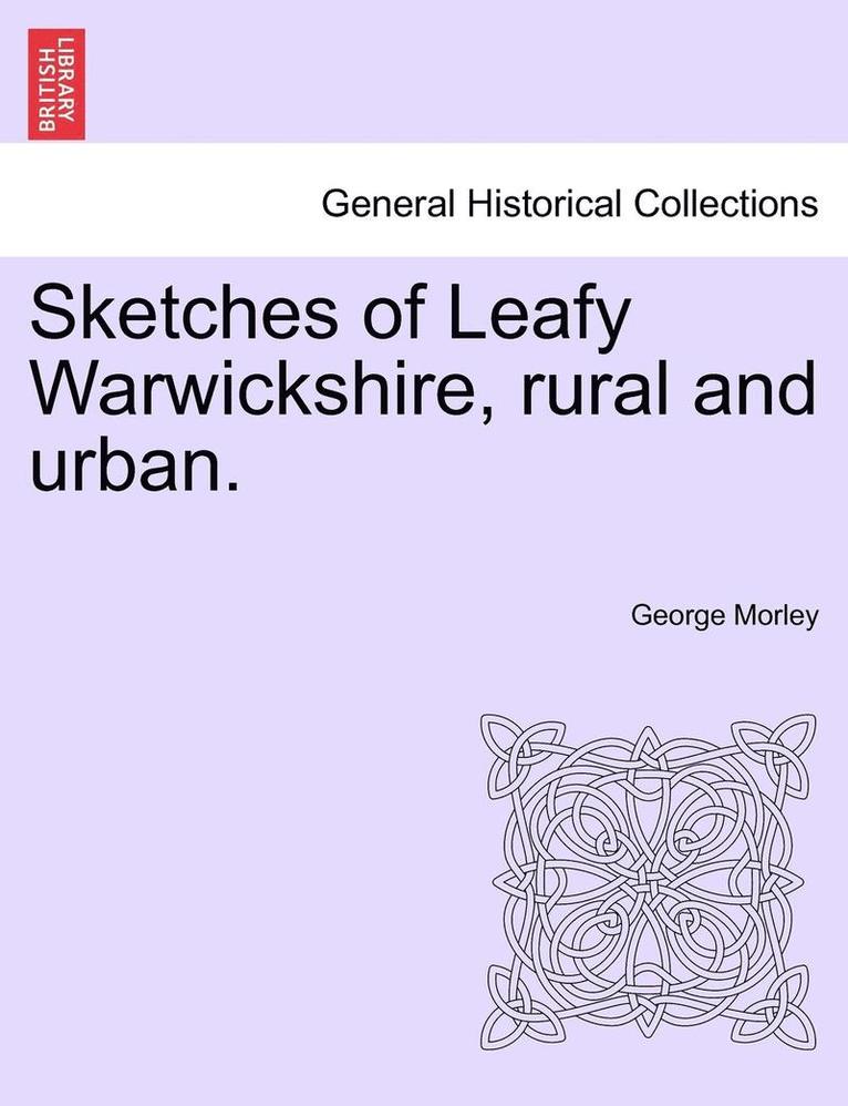 Sketches of Leafy Warwickshire, Rural and Urban. 1