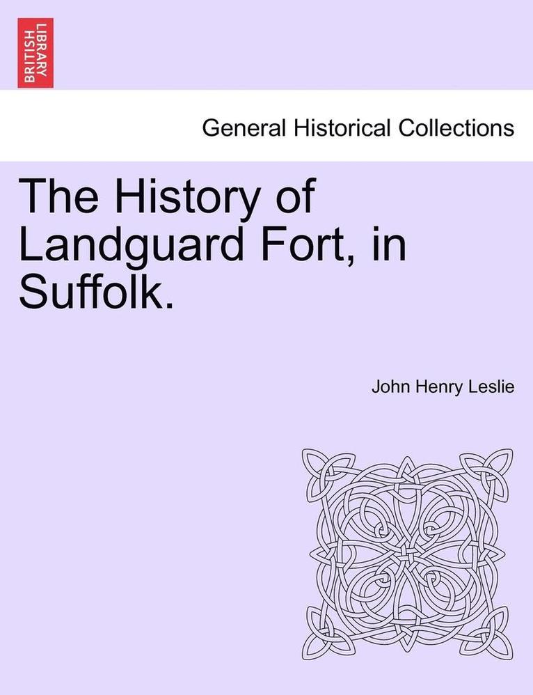 The History of Landguard Fort, in Suffolk. 1