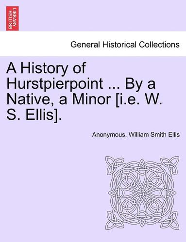 bokomslag A History of Hurstpierpoint ... by a Native, a Minor [I.E. W. S. Ellis].