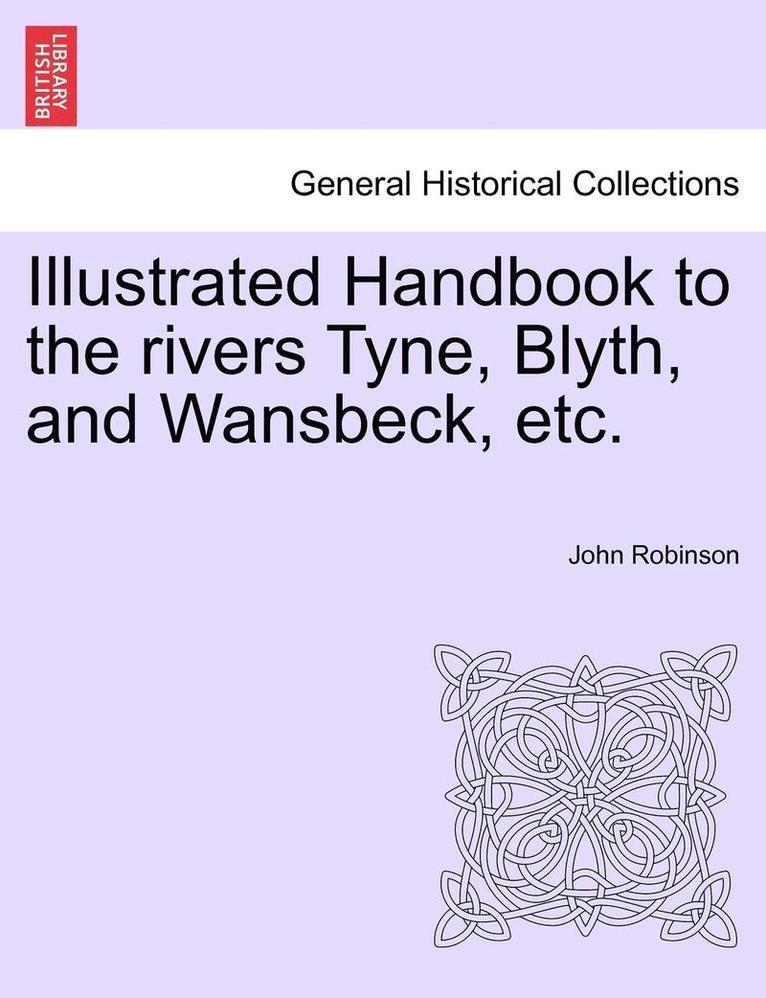 Illustrated Handbook to the Rivers Tyne, Blyth, and Wansbeck, Etc. 1