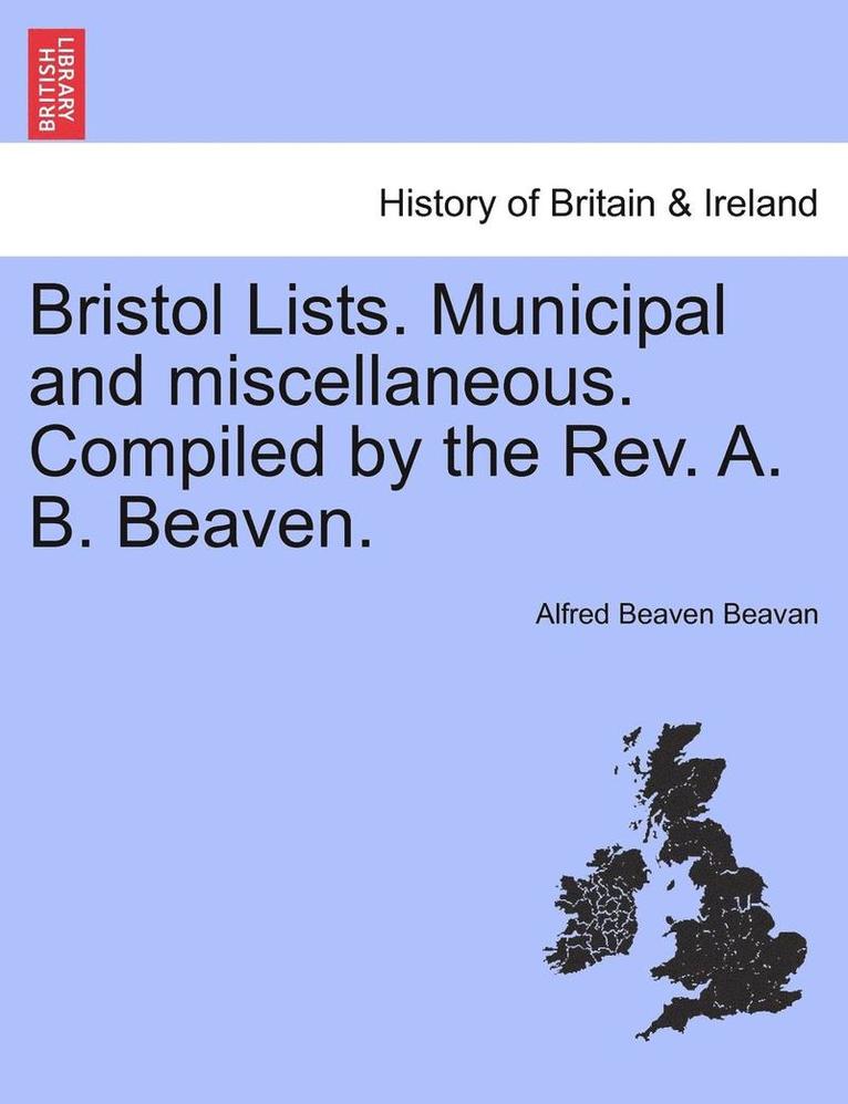 Alfred Beaven Beavan - Bristol Lists. Municipal and Miscellaneous. Compiled by the REV. A. B. Beaven., Häftad