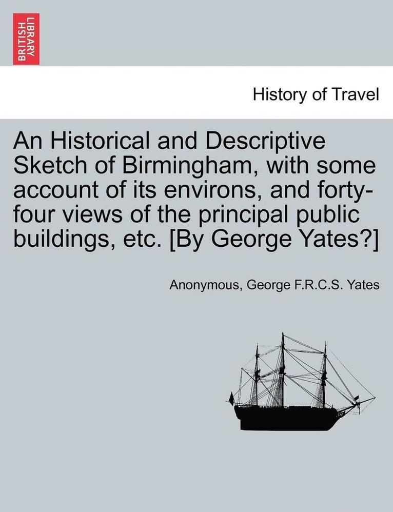 George F. R. C. S. Yates, Anonymous, George F.R.C.S. Yates - An Historical and Descriptive Sketch of Birmingham, with Some Account of Its Environs, and Forty-Four Views of the Principal Public Buildings, Etc. [B, Häftad