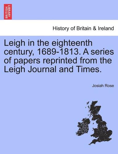 bokomslag Leigh in the Eighteenth Century, 1689-1813. a Series of Papers Reprinted from the Leigh Journal and Times.