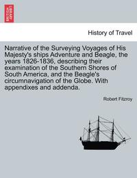 bokomslag Narrative of the Surveying Voyages of His Majesty's ships Adventure and Beagle, the years 1826-1836, describing their examination of the Southern Shores of South America, and the Beagle's