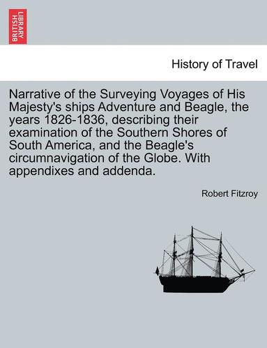 bokomslag Narrative of the Surveying Voyages of His Majesty's ships Adventure and Beagle, the years 1826-1836, describing their examination of the Southern Shores of South America, and the Beagle's