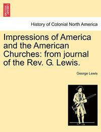 bokomslag Impressions of America and the American Churches: From Journal of the REV. G. Lewis.