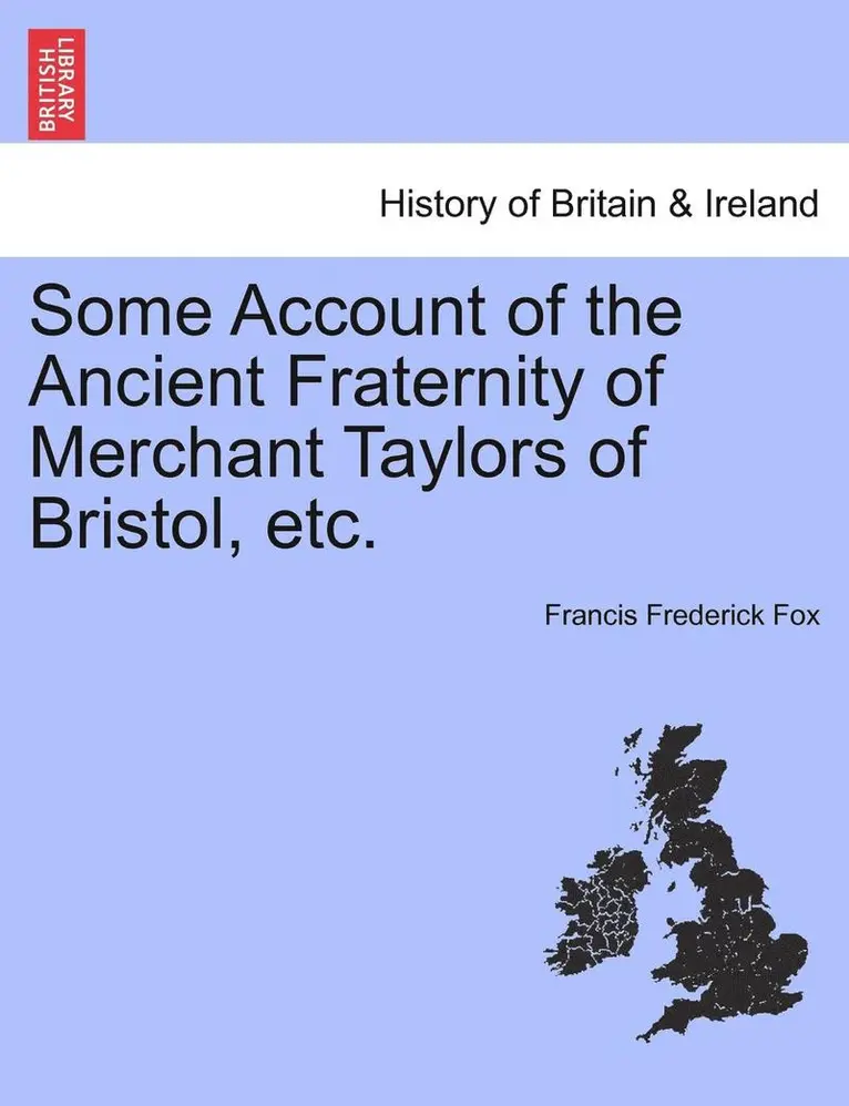 Francis Frederick Fox - Some Account of the Ancient Fraternity of Merchant Taylors of Bristol, Etc., Häftad. Tillgänglighet: Lägg i varukorg