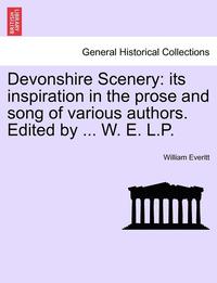 bokomslag Devonshire Scenery: Its Inspiration in the Prose and Song of Various Authors. Edited by ... W. E. L.P.