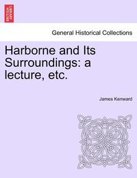 bokomslag Harborne and Its Surroundings: A Lecture, Etc.