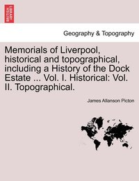 bokomslag Memorials of Liverpool, historical and topographical, including a History of the Dock Estate ... Vol. I. Historical