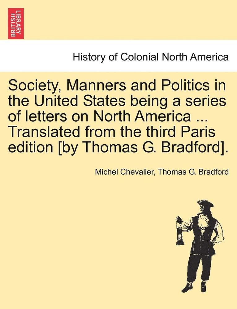 Michel Chevalier, Thomas G Bradford, Thomas G. Bradford - Society, Manners and Politics in the United States Being a Series of Letters on North America ... Translated from the Third Paris Edition [By Thomas G. Bradford]., Häftad
