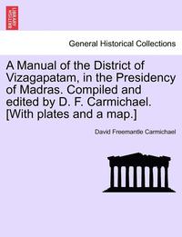 bokomslag A Manual of the District of Vizagapatam, in the Presidency of Madras. Compiled and Edited by D. F. Carmichael. [With Plates and a Map.]