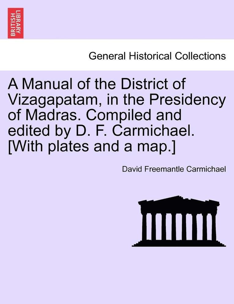 David Freemantle Carmichael - A Manual of the District of Vizagapatam, in the Presidency of Madras. Compiled and Edited by D. F. Carmichael. [With Plates and a Map.], Häftad