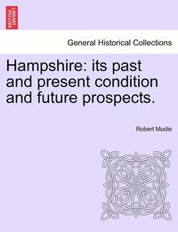 bokomslag Hampshire: Its Past and Present Condition and Future Prospects. Vol. III
