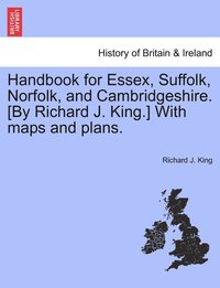 bokomslag Handbook for Essex, Suffolk, Norfolk, and Cambridgeshire. [By Richard J. King.] With maps and plans.