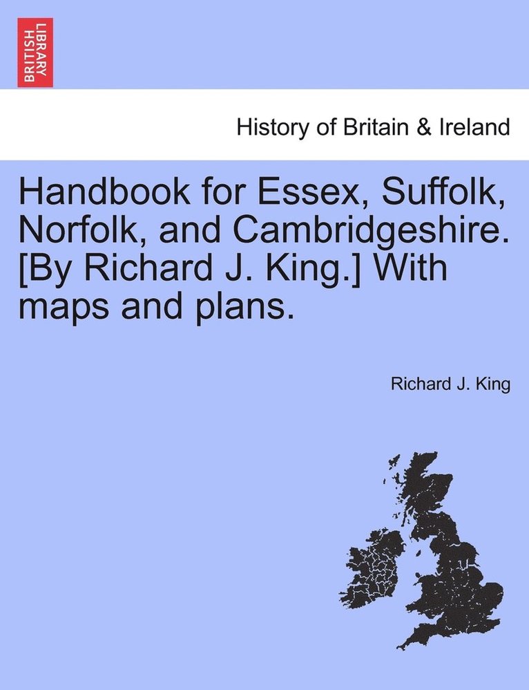 Handbook for Essex, Suffolk, Norfolk, and Cambridgeshire. [By Richard J. King.] With maps and plans.
