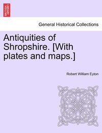 bokomslag Antiquities of Shropshire. [With plates and maps.] VOL. IX, PART I