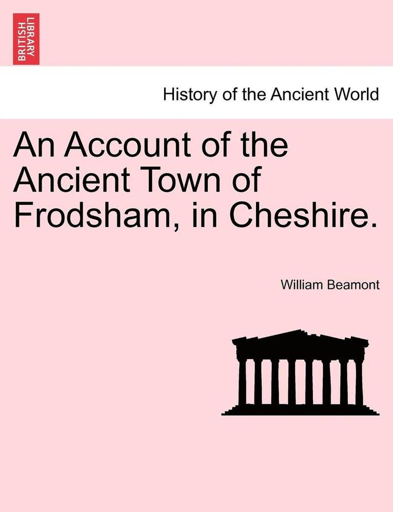 An Account of the Ancient Town of Frodsham, in Cheshire. 1