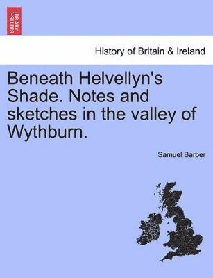 bokomslag Beneath Helvellyn's Shade. Notes and Sketches in the Valley of Wythburn.