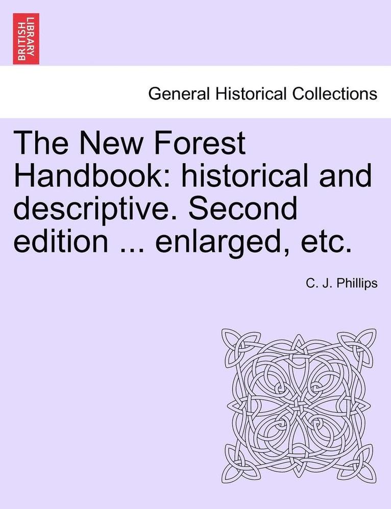 The New Forest Handbook: Historical and Descriptive. Second Edition ... Enlarged, Etc.