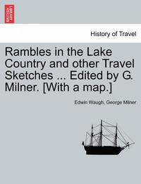 bokomslag Rambles in the Lake Country and Other Travel Sketches ... Edited by G. Milner. [With a Map.]