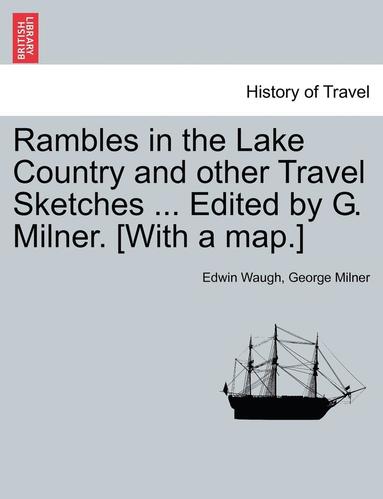 bokomslag Rambles in the Lake Country and Other Travel Sketches ... Edited by G. Milner. [With a Map.]