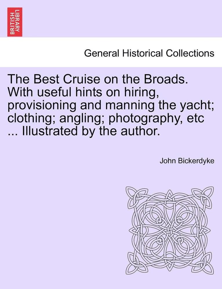 John Bickerdyke - The Best Cruise on the Broads. with Useful Hints on Hiring, Provisioning and Manning the Yacht; Clothing; Angling; Photography, Etc ... Illustrated by, Häftad