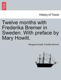 bokomslag Twelve Months with Frederika Bremer in Sweden. with Preface by Mary Howitt. Vol. I