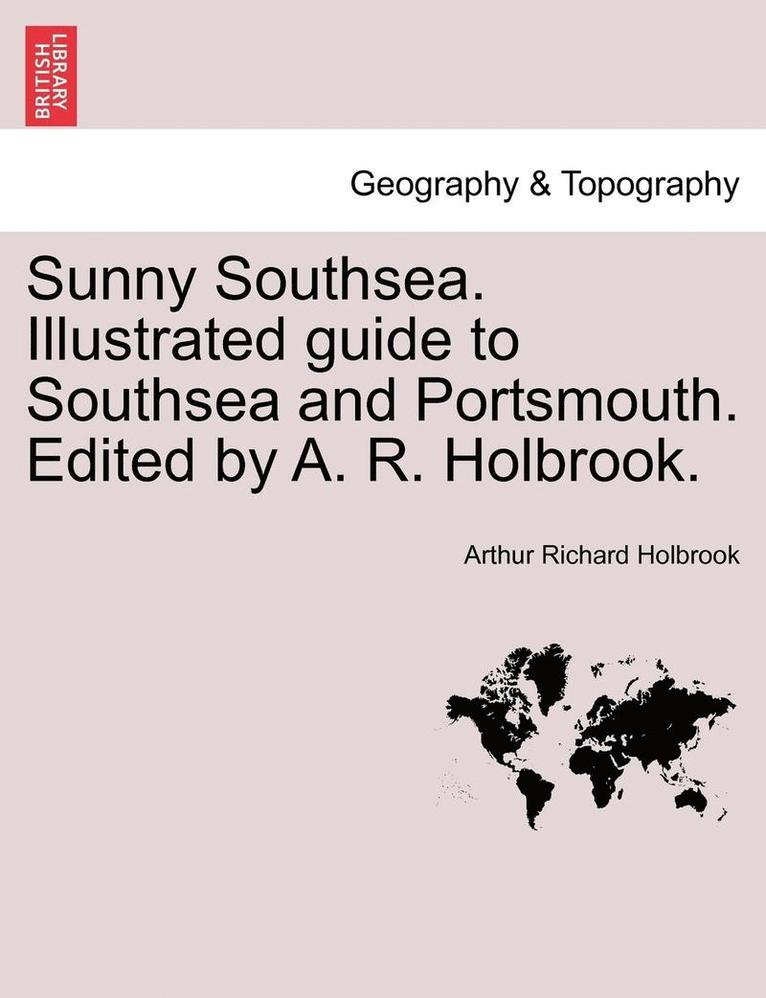 Sunny Southsea. Illustrated Guide to Southsea and Portsmouth. Edited by A. R. Holbrook. 1