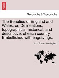 bokomslag The Beauties of England and Wales; or, Delineations, topographical, historical, and descriptive, of each country. Embellished with engravings. Vol. VII
