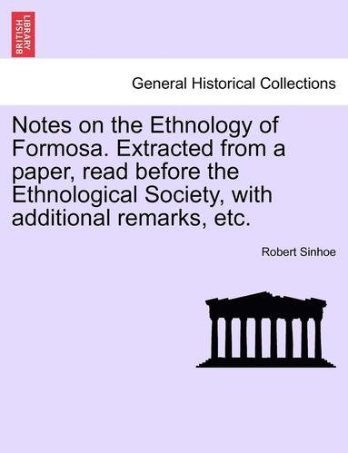 bokomslag Notes on the Ethnology of Formosa. Extracted from a Paper, Read Before the Ethnological Society, with Additional Remarks, Etc.