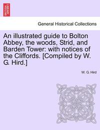 bokomslag An Illustrated Guide to Bolton Abbey, the Woods, Strid, and Barden Tower