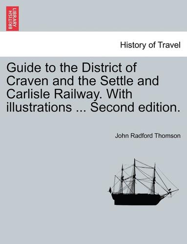 bokomslag Guide to the District of Craven and the Settle and Carlisle Railway. with Illustrations ... Second Edition.