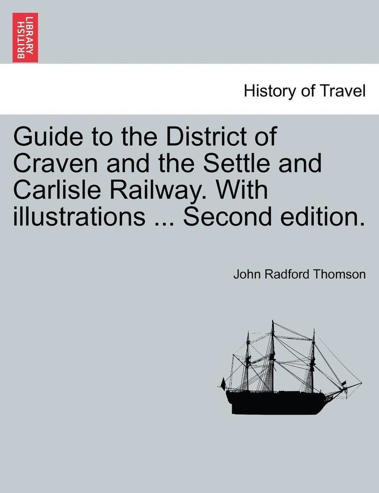 Guide to the District of Craven and the Settle and Carlisle Railway. with Illustrations ... Second Edition. 1