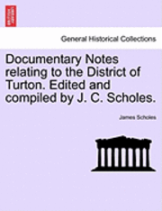 bokomslag Documentary Notes Relating to the District of Turton. Edited and Compiled by J. C. Scholes.