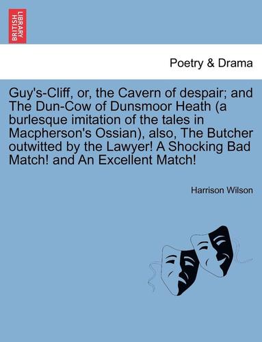 bokomslag Guy's-Cliff, Or, the Cavern of Despair; And the Dun-Cow of Dunsmoor Heath (a Burlesque Imitation of the Tales in MacPherson's Ossian), Also, the Butcher Outwitted by the Lawyer! a Shocking Bad Match!