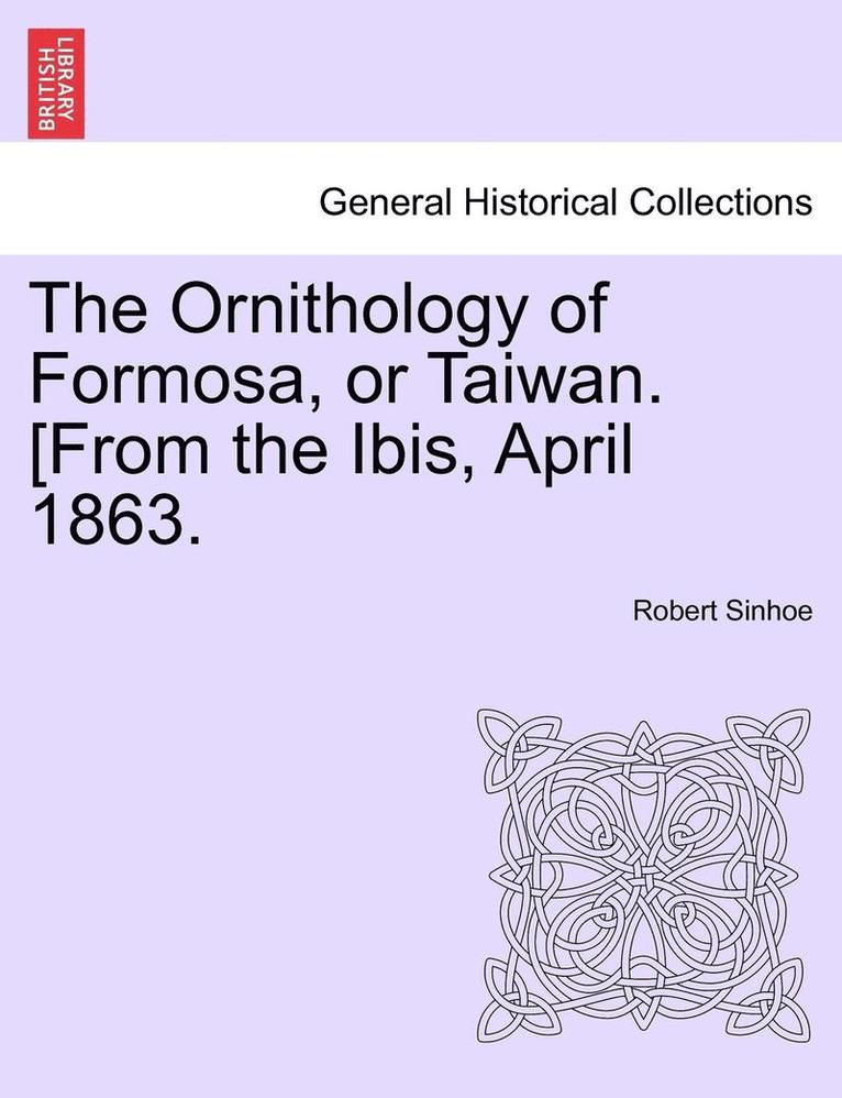 The Ornithology of Formosa, or Taiwan. [From the Ibis, April 1863.