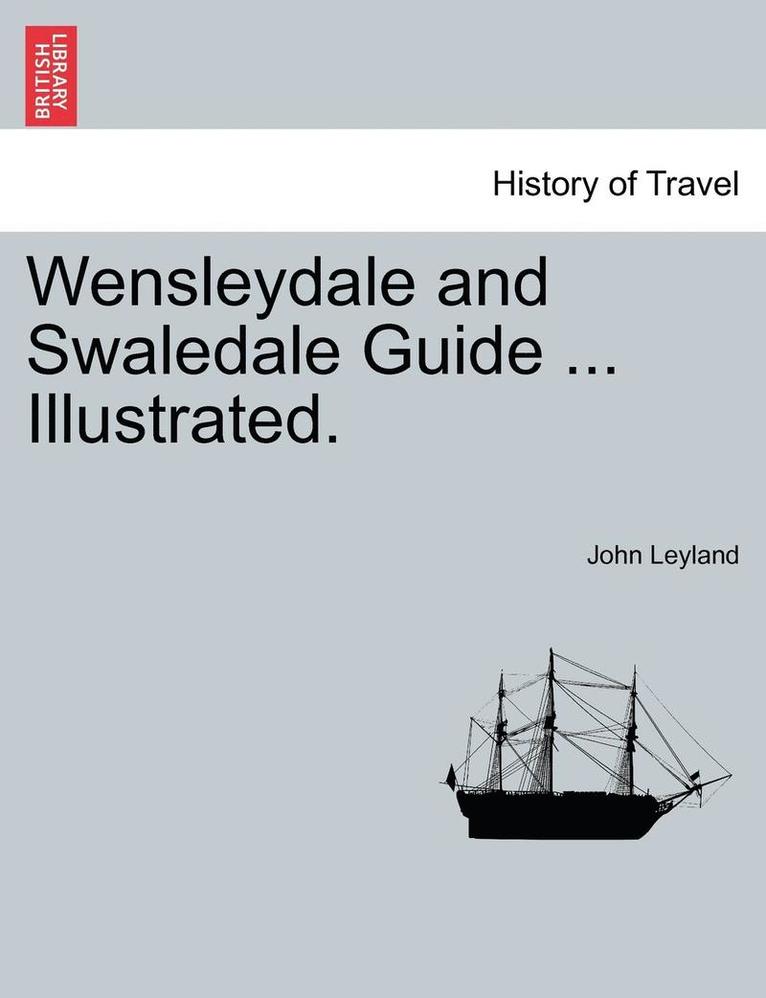 John Leyland - Wensleydale and Swaledale Guide ... Illustrated., Häftad
