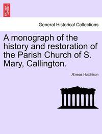 bokomslag A Monograph of the History and Restoration of the Parish Church of S. Mary, Callington.