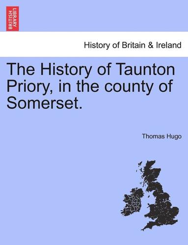 Thomas Hugo - History of Taunton Priory, in the County of Somerset., Häftad
