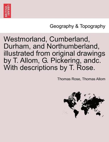 bokomslag Westmorland, Cumberland, Durham, and Northumberland, illustrated from original drawings by T. Allom, G. Pickering, andc. With descriptions by T. Rose.