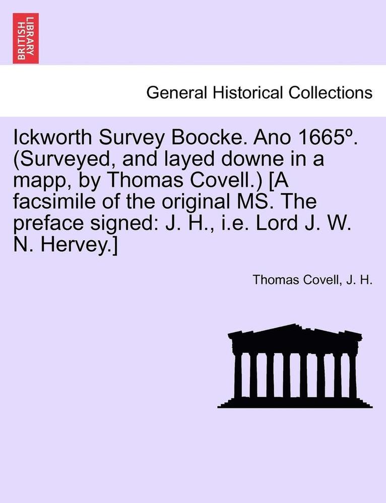 Ickworth Survey Boocke. Ano 1665 . (Surveyed, and Layed Downe in a Mapp, by Thomas Covell.) [A Facsimile of the Original Ms. the Preface Signed 1